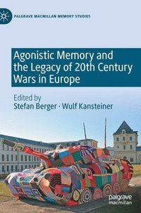 bokomslag Agonistic Memory and the Legacy of 20th Century Wars in Europe