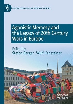 Stefan Berger, Wulf Kansteiner - Agonistic Memory and the Legacy of 20th Century Wars in Europe, Häftad