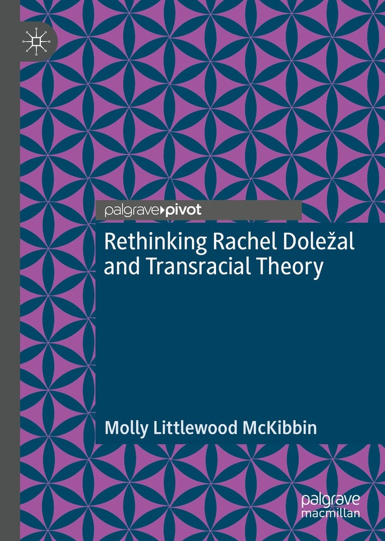 Molly Littlewood McKibbin - Rethinking Rachel Doležal and Transracial Theory, Inbunden
