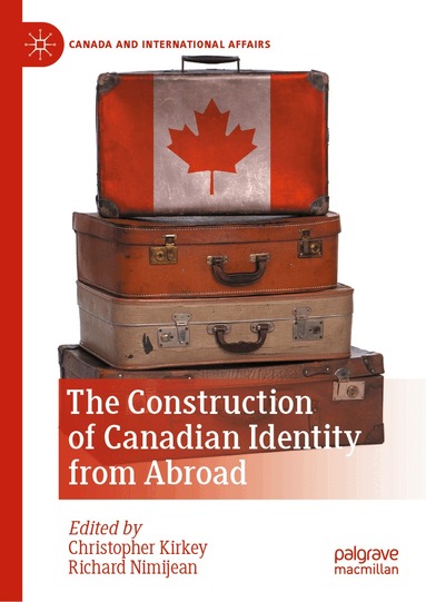 Christopher Kirkey, Richard Nimijean - Construction of Canadian Identity from Abroad, Inbunden