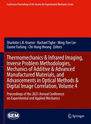 bokomslag Thermomechanics & Infrared Imaging, Inverse Problem Methodologies, Mechanics of Additive & Advanced Manufactured Materials, and Advancements in Optical Methods & Digital Image Correlation, Volume 4