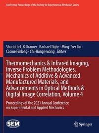 bokomslag Thermomechanics & Infrared Imaging, Inverse Problem Methodologies, Mechanics of Additive & Advanced Manufactured Materials, and Advancements in Optical Methods & Digital Image Correlation, Volume 4