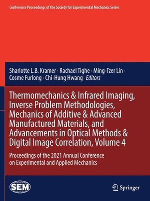 Thermomechanics & Infrared Imaging, Inverse Problem Methodologies, Mechanics of Additive & Advanced Manufactured Materials, and Advancements in Optical Methods & Digital Image Correlation, Volume 4 1