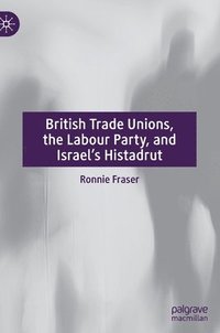 bokomslag British Trade Unions, the Labour Party, and Israel's Histadrut