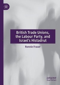 bokomslag British Trade Unions, the Labour Party, and Israels Histadrut