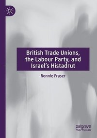 bokomslag British Trade Unions, the Labour Party, and Israel's Histadrut