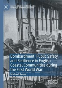 bokomslag Bombardment, Public Safety and Resilience in English Coastal Communities during the First World War