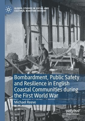 Bombardment, Public Safety and Resilience in English Coastal Communities during the First World War