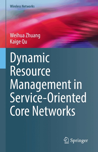 Weihua Zhuang, Kaige Qu - Dynamic Resource Management in Service-Oriented Core Networks, Inbunden