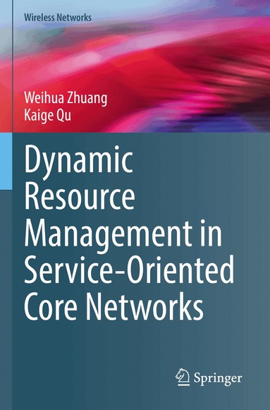 Weihua Zhuang, Kaige Qu - Dynamic Resource Management in Service-Oriented Core Networks, Häftad