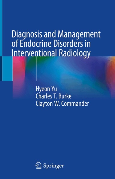 Hyeon Yu, Charles T. Burke, Clayton W. Commander - Diagnosis and Management of Endocrine Disorders in Interventional Radiology, Inbunden