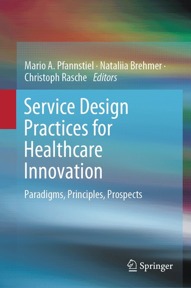 Mario A. Pfannstiel, Nataliia Brehmer, Christoph Rasche - Service Design Practices for Healthcare Innovation, Inbunden