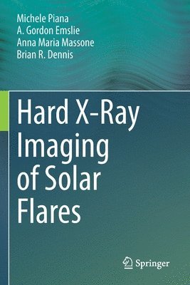 Michele Piana, A. Gordon Emslie, Anna Maria Massone, Brian R. Dennis - Hard X-Ray Imaging of Solar Flares, Häftad