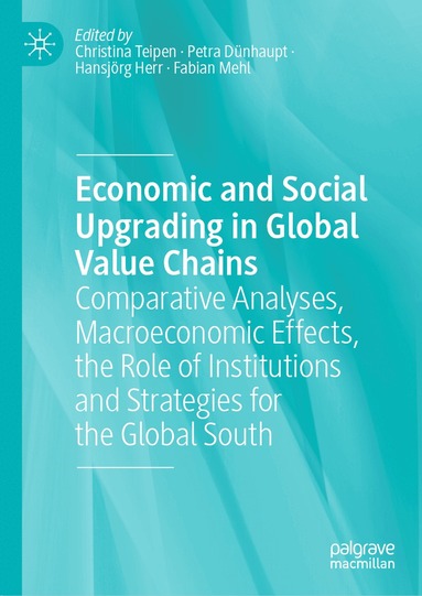 Christina Teipen, Petra Dünhaupt, Hansjörg Herr, Fabian Mehl - Economic and Social Upgrading in Global Value Chains, Inbunden