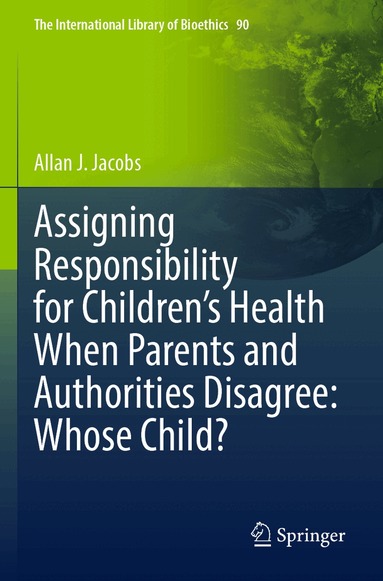 Allan J. Jacobs - Assigning Responsibility for Children’s Health When Parents and Authorities Disagree: Whose Child?, Häftad