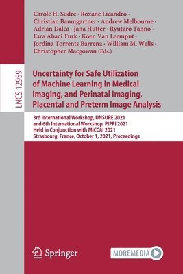 Uncertainty for Safe Utilization of Machine Learning in Medical Imaging, and Perinatal Imaging, Placental and Preterm Image Analysis 1