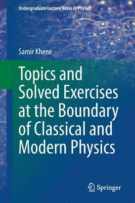 Topics and Solved Exercises at the Boundary of Classical and Modern Physics 1