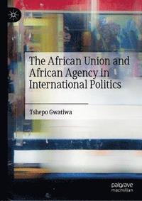 bokomslag The African Union and African Agency in International Politics