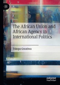 bokomslag The African Union and African Agency in International Politics