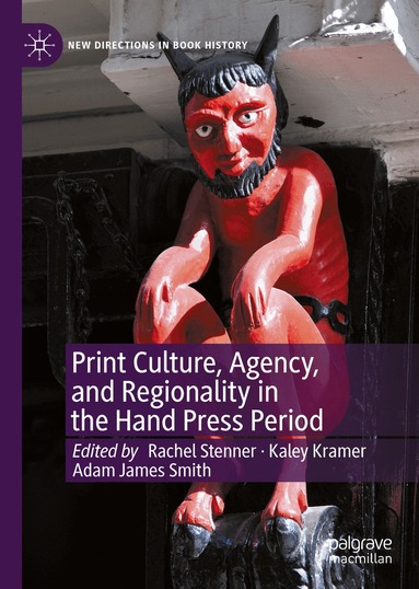 Rachel Stenner, Kaley Kramer, Adam James Smith - Print Culture, Agency, and Regionality in the Hand Press Period, Inbunden