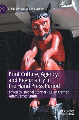 Rachel Stenner, Kaley Kramer, Adam James Smith - Print Culture, Agency, and Regionality in the Hand Press Period, Inbunden