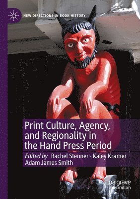 bokomslag Print Culture, Agency, and Regionality in the Hand Press Period