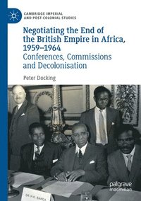 bokomslag Negotiating the End of the British Empire in Africa, 1959-1964