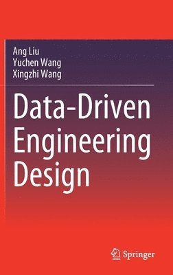 Ang Liu, Yuchen Wang, Xingzhi Wang - Data-Driven Engineering Design, Inbunden