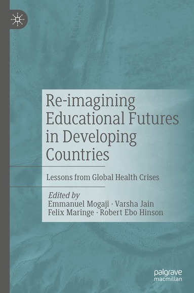 Emmanuel Mogaji, Varsha Jain, Felix Maringe, Robert Ebo Hinson - Re-imagining Educational Futures in Developing Countries, Inbunden