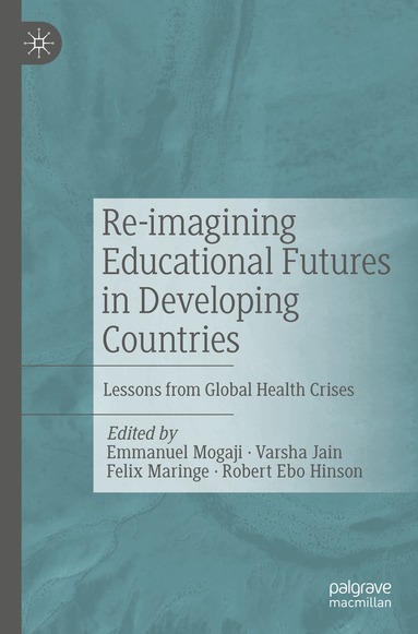 Emmanuel Mogaji, Varsha Jain, Felix Maringe, Robert Ebo Hinson - Re-imagining Educational Futures in Developing Countries, Häftad
