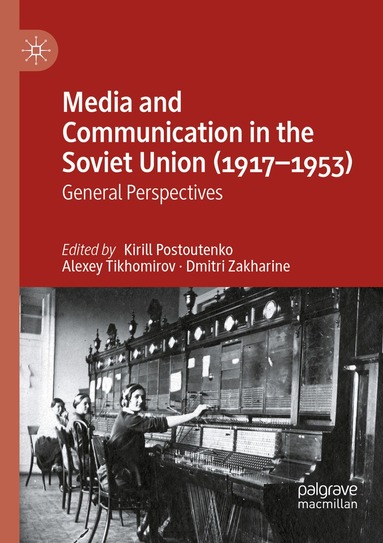 Kirill Postoutenko, Alexey Tikhomirov, Dmitri Zakharine - Media and Communication in the Soviet Union (1917–1953), Häftad