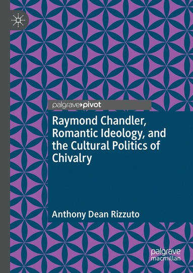 bokomslag Raymond Chandler, Romantic Ideology, and the Cultural Politics of Chivalry