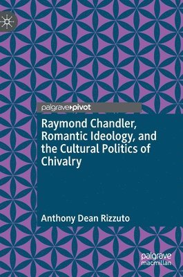 Raymond Chandler, Romantic Ideology, and the Cultural Politics of Chivalry 1