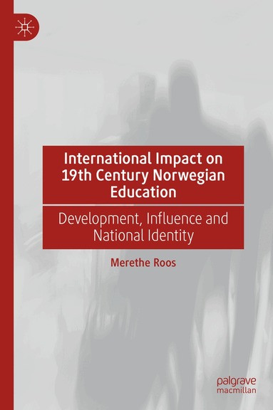 Merethe Roos - International Impact on 19th Century Norwegian Education, Inbunden