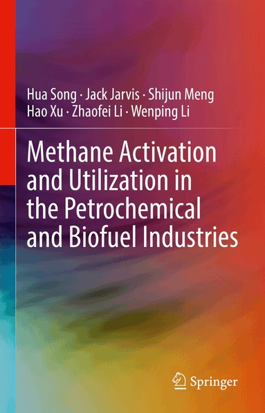 Hua Song, Jack Jarvis, Shijun Meng, Hao Xu, Zhaofei Li, Wenping Li - Methane Activation and Utilization in the Petrochemical and Biofuel Industries, Inbunden