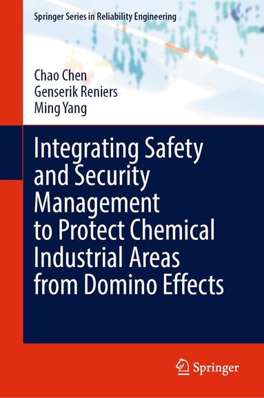 Chao Chen, Genserik Reniers, Ming Yang - Integrating Safety and Security Management to Protect Chemical Industrial Areas from Domino Effects, Inbunden