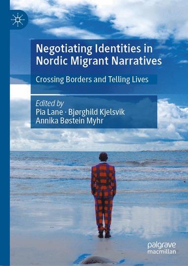 Pia Lane, Bjørghild Kjelsvik, Annika Bøstein Myhr - Negotiating Identities in Nordic Migrant Narratives, Inbunden