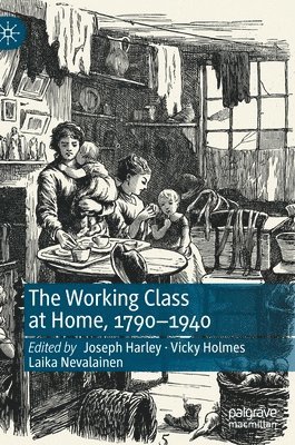 Joseph Harley, Vicky Holmes, Laika Nevalainen - Working Class at Home, 1790–1940, Inbunden