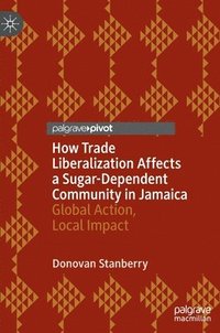 bokomslag How Trade Liberalization Affects a Sugar Dependent Community in Jamaica
