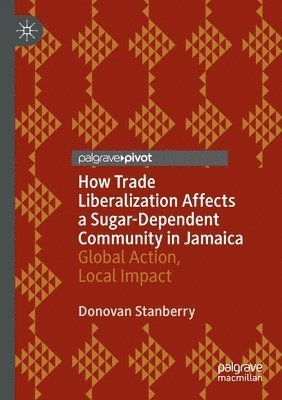 How Trade Liberalization Affects a Sugar Dependent Community in Jamaica 1