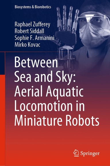 Raphael Zufferey, Robert Siddall, Sophie F. Armanini, Mirko Kovac - Between Sea and Sky: Aerial Aquatic Locomotion in Miniature Robots, Inbunden