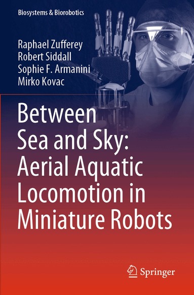 Raphael Zufferey, Robert Siddall, Sophie F. Armanini, Mirko Kovac - Between Sea and Sky: Aerial Aquatic Locomotion in Miniature Robots, Häftad