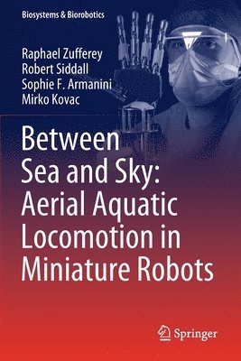 Raphael Zufferey, Robert Siddall, Sophie F. Armanini, Mirko Kovac - Between Sea and Sky: Aerial Aquatic Locomotion in Miniature Robots, Häftad