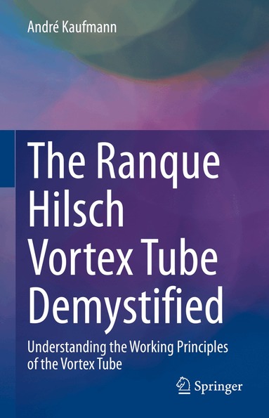 André Kaufmann - Ranque Hilsch Vortex Tube Demystified, Inbunden