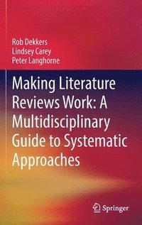 bokomslag Making Literature Reviews Work: A Multidisciplinary Guide to Systematic Approaches