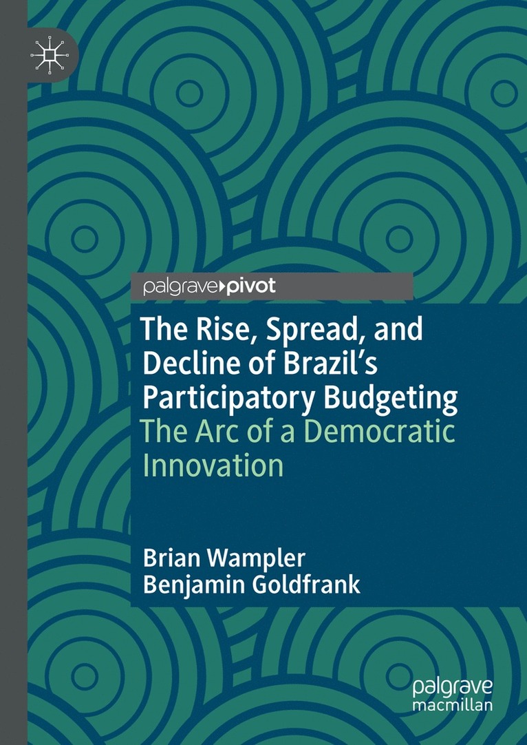 Brian Wampler, Benjamin Goldfrank - Rise, Spread, and Decline of Brazil’s Participatory Budgeting, Inbunden