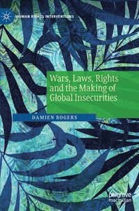 bokomslag Wars, Laws, Rights and the Making of Global Insecurities