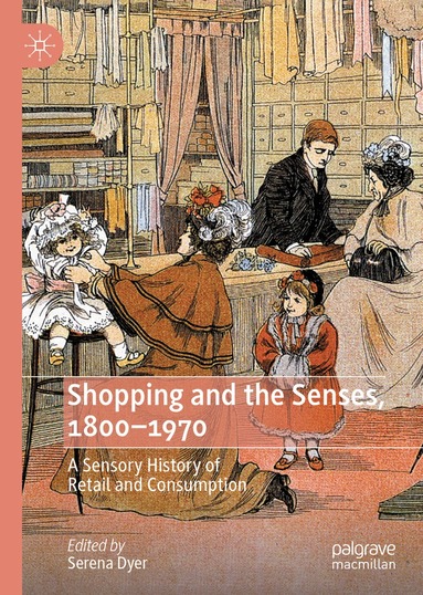 Serena Dyer - Shopping and the Senses, 1800-1970, Inbunden