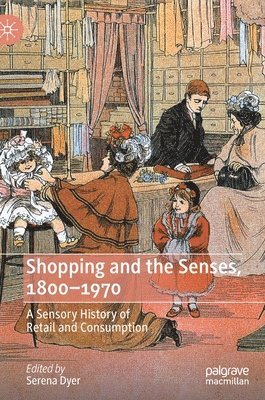 Serena Dyer - Shopping and the Senses, 1800-1970, Inbunden