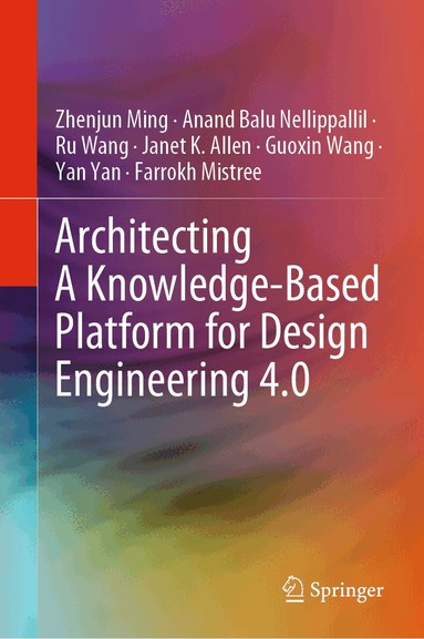Zhenjun Ming, Anand Balu Nellippallil, Ru Wang, Janet K. Allen, Guoxin Wang, Yan Yan, Farrokh Mistree - Architecting A Knowledge-Based Platform for Design Engineering 4.0, Inbunden